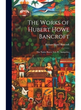 预订 The Works of Hubert Howe Bancroft: The Native Races: vol. IV, Antiquities: 9781020949081