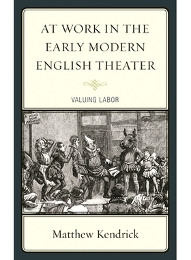 预订 At Work in the Early Modern English Theater: Valuing Labor 早期现代英文剧院工作：重视劳动: 9781611478266