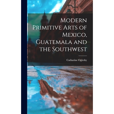 预订 Modern Primitive Arts of Mexico, Guatemala and the Southwest: 9781014117915