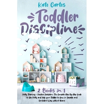 预订 Toddler Discipline: This Book Includes: Potty Training + Positive Discipline. The Complete Guide to Use Potty and H
