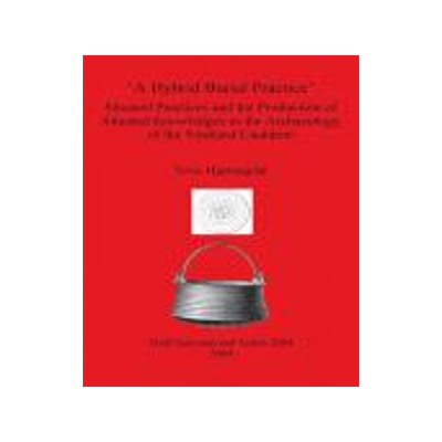 [预订]’A Hybrid Burial Practice’: Situated Practices and the Production of Situated Knowledges in the  9781407305806