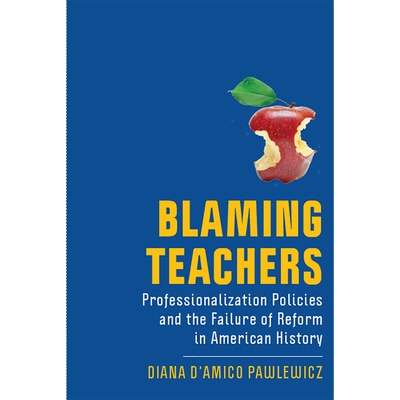 预订 Blaming Teachers: Professionalization Policies and the Failure of Reform in American History 责备老师：职业化政策与