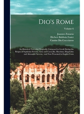 预订 Dio’s Rome: An Historical Narrative Originally Composed in Greek During the Reigns of Septimius Severus, Geta and