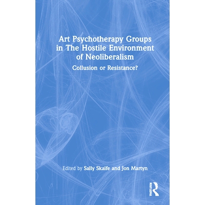 预订 Art Psychotherapy Groups in The Hostile Environment of Neoliberalism: Collusion or Resistance? 新自由主义敌对环境中
