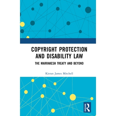 预订 Copyright Protection and Disability Law The Marrakesh Treaty and Beyond 版权保护与残疾人法：马拉喀什条约及后续发展
