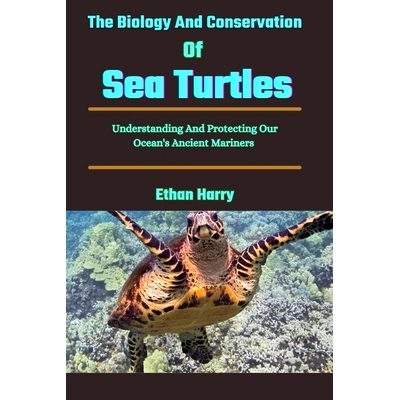 预订 The Biology And Conservation Of Sea Turtles: Understanding And Protecting Our Ocean’s Ancient Mariners: 9798328345