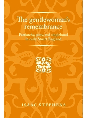 预订 The Gentlewoman’s Remembrance: Patriarchy, Piety, and Singlehood in Early Stuart England 贵妇人回忆录：早期斯图亚