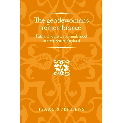 预订 The Gentlewoman’s Remembrance: Patriarchy, Piety, and Singlehood in Early Stuart England 贵妇人回忆录：早期斯图亚