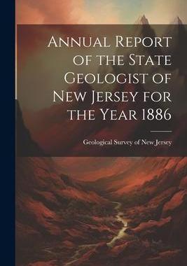 [预订]Annual Report of the State Geologist of New Jersey for the Year 1886 9781021982056