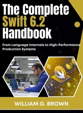 预订 The Complete Swift 6.2 Handbook: From Language Internals to High-Performance Production Systems: 9798269539133