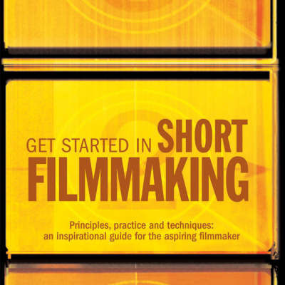 【预订】Get Started in Short Filmmaking:Principles, practice and techniques: an inspirational guide for the aspiri...