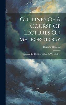 [预订]Outlines Of A Course Of Lectures On Meteorology: Addressed To The Senior Class In Yale College 9781020578007