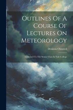 [预订]Outlines Of A Course Of Lectures On Meteorology: Addressed To The Senior Class In Yale College 9781020578007