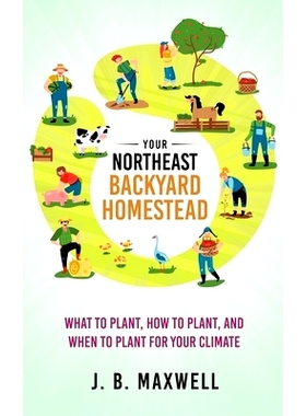 预订 Your Northeast Backyard Homestead: What to Plant, How to Plant, and When to Plant for Your Climate: 9798985553826
