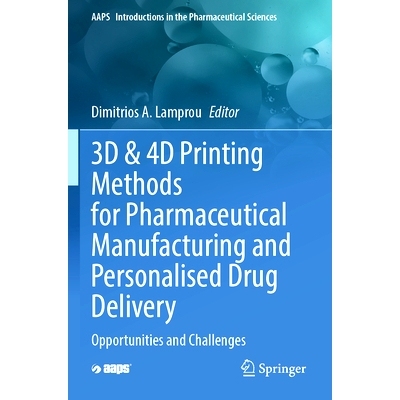 预订 3D & 4D Printing Methods for Pharmaceutical Manufacturing and Personalised Drug Delivery: Opportunities and Challen