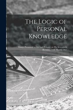 [预订]The Logic of Personal Knowledge: Essays Presented to Michael Polanyi on His Seventieth Birthday, 11t 9781014080745