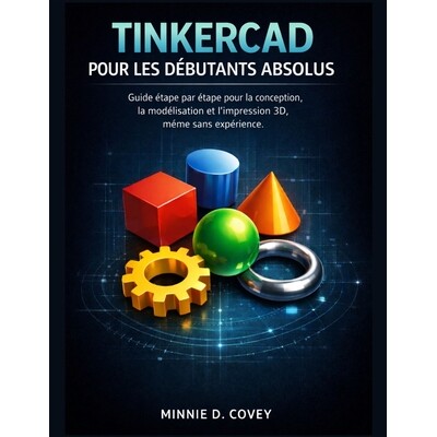 预订 Tinkercad Pour Les Débutants Absolus: Guide étape par étape pour la conception, la modélisation et l’impressio