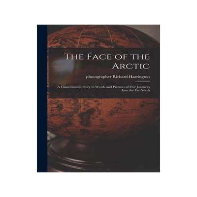 [预订]The Face of the Arctic: a Cameraman’s Story in Words and Pictures of Five Journeys Into the Far No 9781013867446