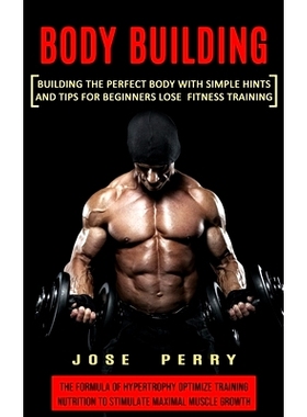 预订 Body Building: Building the Perfect Body With Simple Hints and Tips for Beginners Lose Fitness Training (The Formul