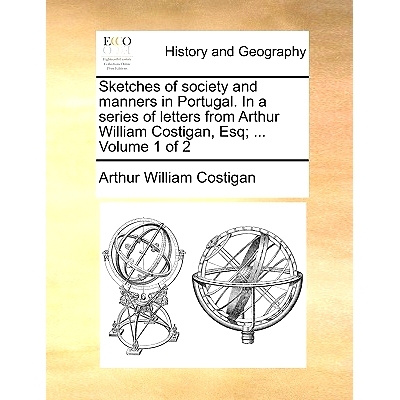 预订 Sketches of Society and Manners in Portugal. in a Series of Letters from Arthur William Costigan, Esq; ... Volume 1