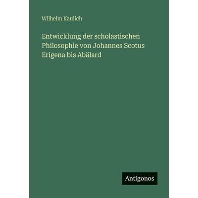 预订 Entwicklung der scholastischen Philosophie von Johannes Scotus Erigena bis Abälard: 9783386176248