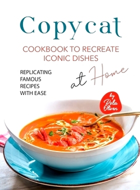 预订 Copycat Cookbook to Recreate Iconic Dishes at Home: Replicating Famous Recipes with Ease: 9798856997285