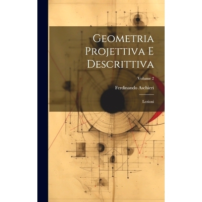 预订 Geometria Projettiva E Descrittiva: Lezioni; Volume 2: 9781021011817
