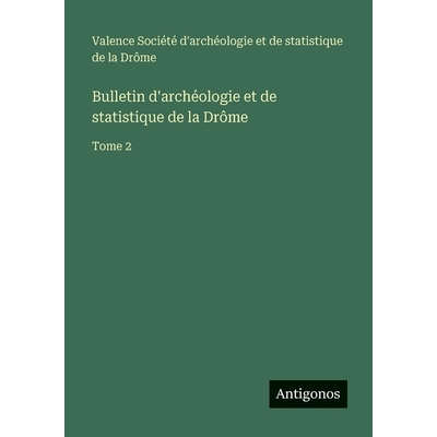 预订 Bulletin d’archéologie et de statistique de la Drôme: Tome 2: 9783563770399