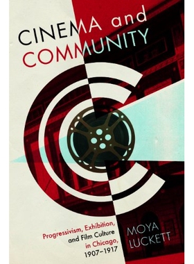 预订 Cinema and Community: Progressivism, Exhibition, and Film Culture in Chicago, 1907-1917 电影与社区：芝加哥进步、展