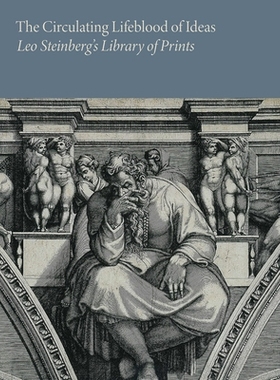 预订 The Circulating Lifeblood of Ideas: Leo Steinberg’s Library of Prints 思想的循环命脉：利奥·斯坦伯格的版画图书馆: