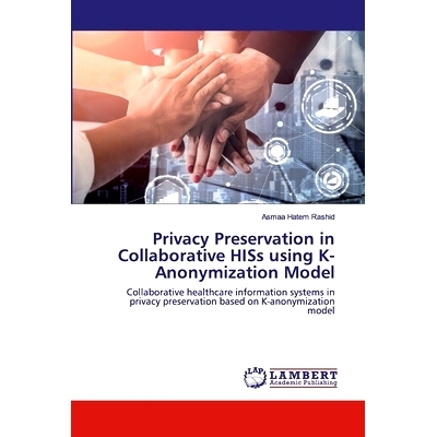 预订 Privacy Preservation in Collaborative HISs using K-Anonymization Model: 9786202530965