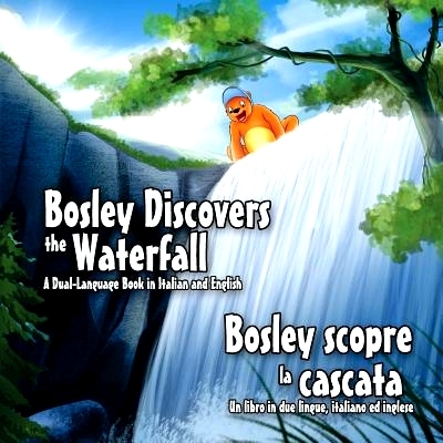 预订 Bosley Discovers the Waterfall - A Dual Language Book in Italian and English: Bosley scopre la cascata: 97815002754