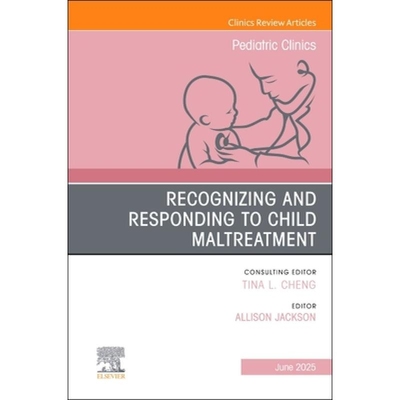预订 Recognizing and Responding to Child Maltreatment, An Issue of Pediatric Clinics of North America Volume 72-3 认识和