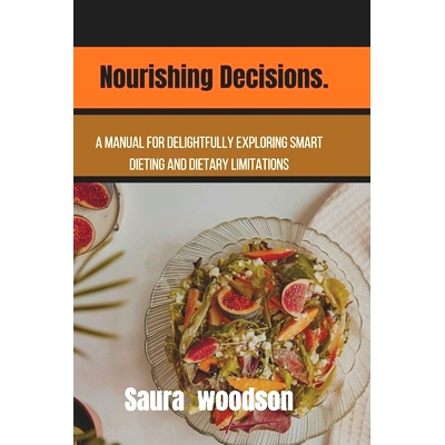 预订 Nourishing Decisions.: A Manual for Delightfully Exploring Smart Dieting and Dietary Limitations: 9798876718013