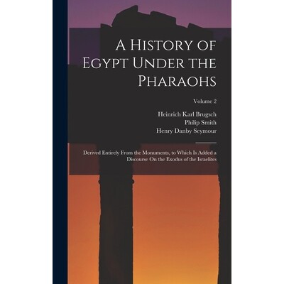预订 A History of Egypt Under the Pharaohs: Derived Entirely From the Monuments, to Which Is Added a Discourse On the Ex