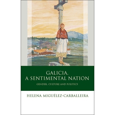 预订 Galicia, a Sentimental Nation: Gender, Culture and Politics 感伤之国加利西亚：性别、文化与政治（丛书）: 97807083265