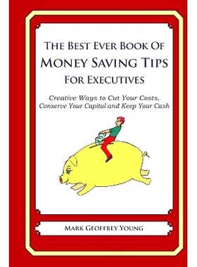 预订 The Best Ever Book of Money Saving Tips for Executives: Creative Ways to Cut Your Costs, Conserve Your Capital And