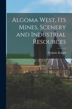 [预订]Algoma West, Its Mines, Scenery and Industrial Resources 9781018028637