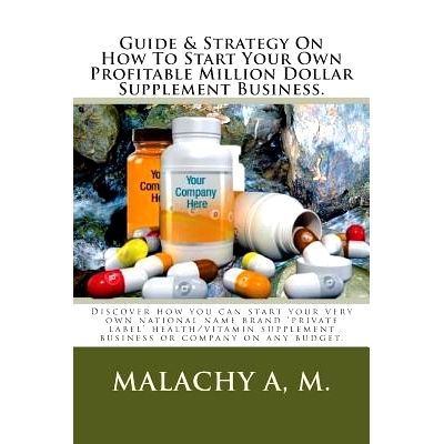 预订 Guide And Strategy On How To Start Your Own Profitable Million Dollar Supplement Business.: Discover how you can st