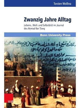 预订 Zwanzig Jahre Alltag: Lebens-, Welt- und Selbstbild im Journal des Ahmad Ibn Tawq 二十年的日常生活：艾哈迈德·伊本