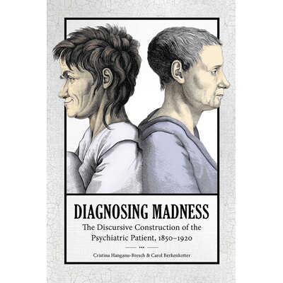 预订 Diagnosing Madness: The Discursive Construction of the Psychiatric Patient, 1850-1920 诊断疯狂：精神病患者的话语建