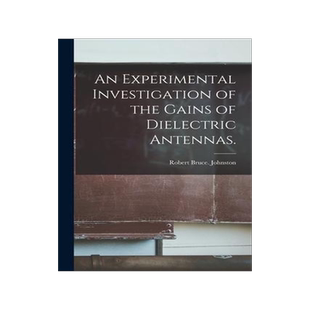 [预订]An Experimental Investigation of the Gains of Dielectric Antennas. 9781014501387