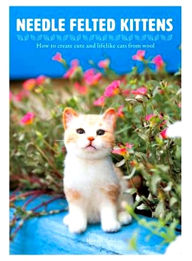 预订 Needle Felted Kittens: How to Create Cute and Lifelike Cats from Wool: 9784865051001