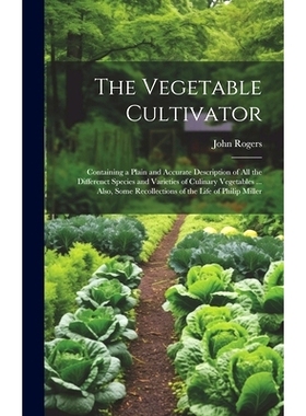 预订 The Vegetable Cultivator: Containing a Plain and Accurate Description of All the Differenct Species and Varieties o