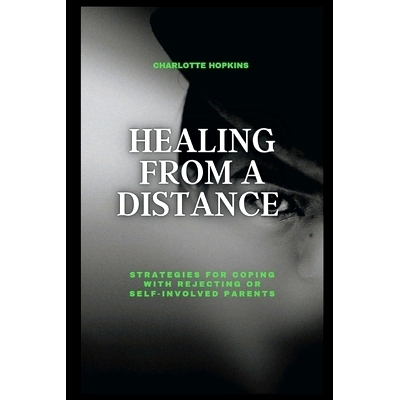 预订 Healing from a Distance: Strategies for Coping with Rejecting or Self-Involved Parents: 9798371191700