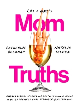 预订 Cat and Nat’s Mom Truths: Embarrassing Stories and Brutally Honest Advice on the Extremely Real Struggle of Mother