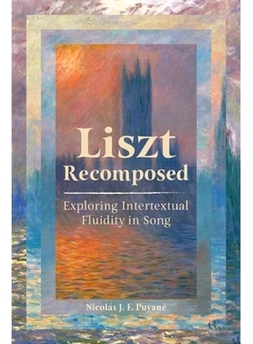 预订 Liszt Recomposed: Exploring Intertextual Fluidity in Song 李斯特改编曲:探索宋的互文性流动: 9781837650477