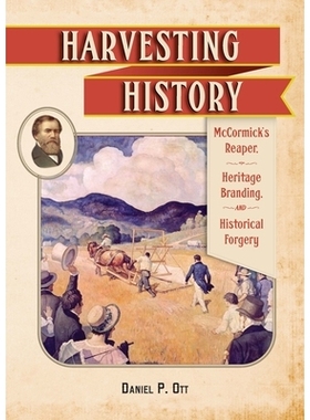 预订 Harvesting History: McCormick’s Reaper, Heritage Branding, and Historical Forgery 收获历史：味好美公司的收割者，遗