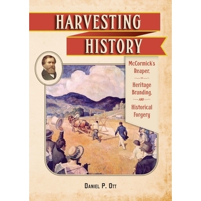 预订 Harvesting History: McCormick’s Reaper, Heritage Branding, and Historical Forgery 收获历史：味好美公司的收割者，遗