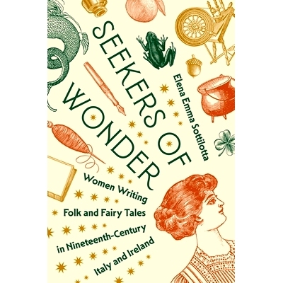 预订 Seekers of Wonder: Women Writing Folk and Fairy Tales in Nineteenth-Century Italy and Ireland 奇幻之旅:十九世纪意大